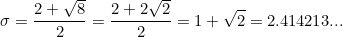 \[ \sigma =\frac{2 +\sqrt {8}}{2}=\frac{2+2\sqrt {2}}{2}=1+\sqrt {2}=2.414213... \]