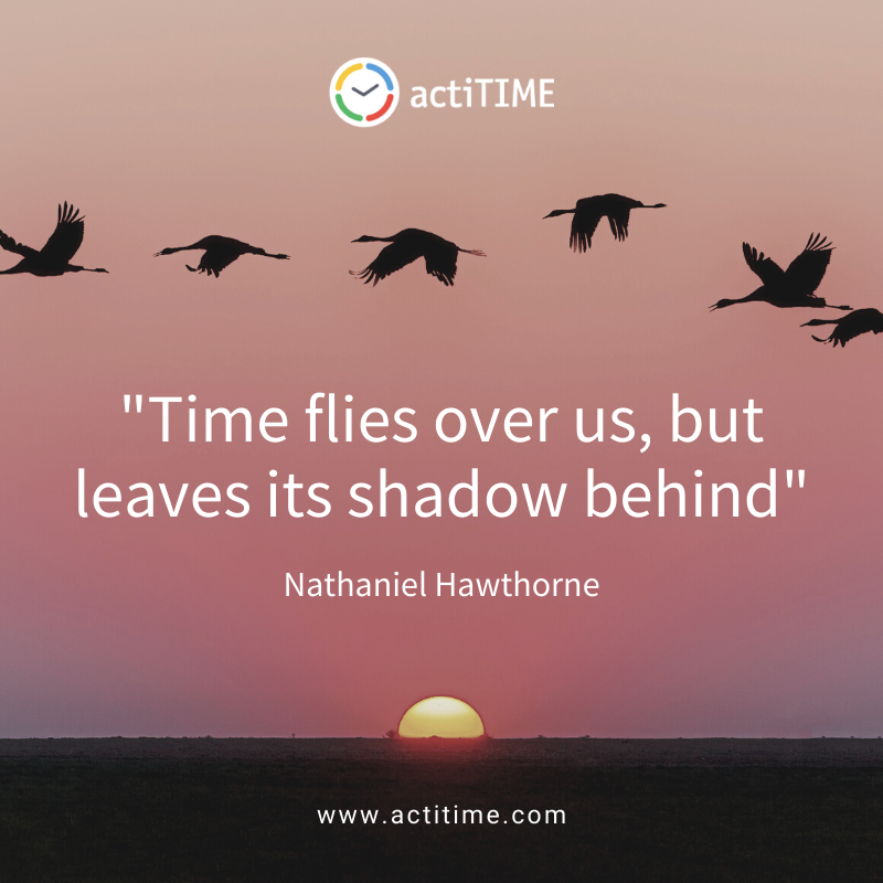 Time flies over us, but leaves its shadow behind - Quote about time by Nathaniel Hawthorne
